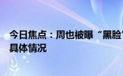 今日焦点：周也被曝“黑脸”后拿了六公主的糖，详细分析具体情况