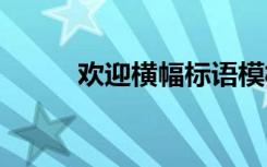 欢迎横幅标语模板 欢迎横幅标语