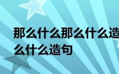 那么什么那么什么造句二年级 用那么什么那么什么造句