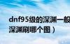 dnf95级的深渊一般打哪个地图（地下城95深渊刷哪个图）