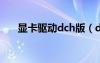 显卡驱动dch版（direct3d显卡驱动）