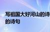 写祖国大好河山的诗句60字 写祖国大好河山的诗句