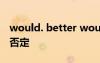 would. better would better后面加什么表否定