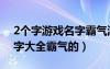 2个字游戏名字霸气游戏名字（2个字游戏名字大全霸气的）