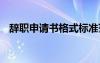 辞职申请书格式标准范文 辞职申请书格式