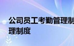 公司员工考勤管理制度范本 公司员工考勤管理制度