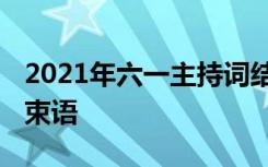 2021年六一主持词结束语 六一活动主持人结束语