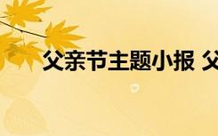 父亲节主题小报 父亲节主题手抄报图