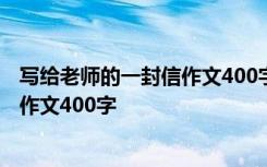 写给老师的一封信作文400字左右四年级 写给老师的一封信作文400字