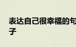 表达自己很幸福的句子说说 自己很幸福的句子