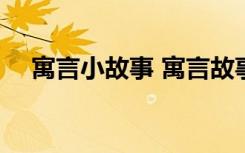 寓言小故事 寓言故事 寓言小故事附寓意