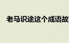 老马识途这个成语故事 老马识途成语解释