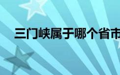 三门峡属于哪个省市? 三门峡属于哪个省