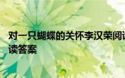 对一只蝴蝶的关怀李汉荣阅读答案 《对一只蝴蝶的关怀》阅读答案