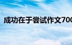 成功在于尝试作文700字 成功在于尝试作文