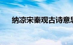 纳凉宋秦观古诗意思视频 纳凉 宋 秦观