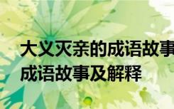 大义灭亲的成语故事及解释视频 大义灭亲的成语故事及解释