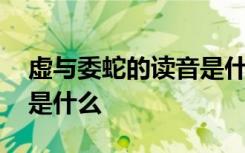 虚与委蛇的读音是什么生肖 虚与委蛇的读音是什么