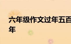 六年级作文过年五百字 六年级作文500字过年