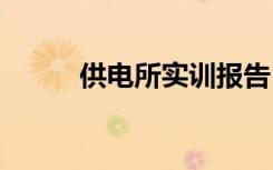 供电所实训报告 供电局实习报告