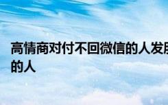 高情商对付不回微信的人发朋圈的句子 高情商对付不回微信的人