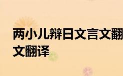 两小儿辩日文言文翻译20字 两小儿辩日文言文翻译