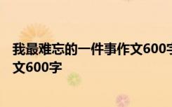 我最难忘的一件事作文600字击鼓传花 我最难忘的一件事作文600字