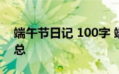 端午节日记 100字 端午节日记100字精选汇总