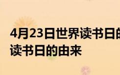 4月23日世界读书日的由来简介 4月23日世界读书日的由来