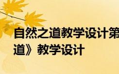 自然之道教学设计第一课时 四年级《自然之道》教学设计