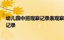 幼儿园中班观察记录表观察 分析措施大班 幼儿园中班观察记录