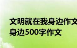 文明就在我身边作文400字作文 文明就在我身边500字作文