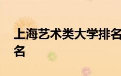 上海艺术类大学排名前十 上海艺术类大学排名