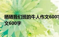 晒晒我们班的牛人作文600字作文 晒晒我们班的牛人初中作文600字