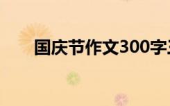 国庆节作文300字三年级 国庆节作文