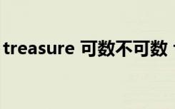 treasure 可数不可数 treasure作珍宝可数吗