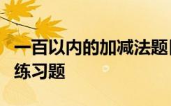 一百以内的加减法题目100道 100以内加减法练习题