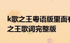 k歌之王粤语版里面有哪些歌名 粤语版的k歌之王歌词完整版