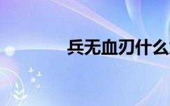 兵无血刃什么意思 兵未血刃