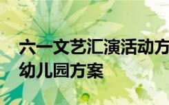 六一文艺汇演活动方案幼儿园 六一文艺汇演幼儿园方案