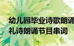 幼儿园毕业诗歌朗诵报幕串词 幼儿园毕业典礼诗朗诵节目串词