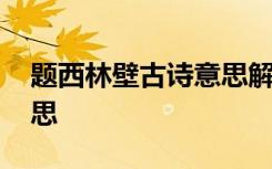 题西林壁古诗意思解释简单 题西林壁古诗意思