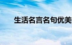 生活名言名句优美短句 生活名言名句