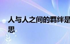 人与人之间的羁绊是什么意思 羁绊是什么意思