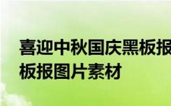 喜迎中秋国庆黑板报内容 喜迎中秋庆国庆黑板报图片素材