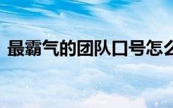 最霸气的团队口号怎么用 最霸气的团队口号