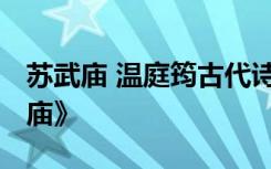 苏武庙 温庭筠古代诗歌鉴赏 温庭筠诗《苏武庙》