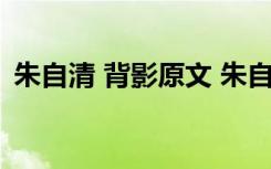 朱自清 背影原文 朱自清原文及赏析《背影》