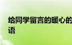 给同学留言的暖心的一段话 给同学留言的寄语