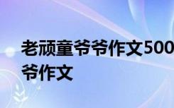 老顽童爷爷作文500字怎么写 “老顽童”爷爷作文